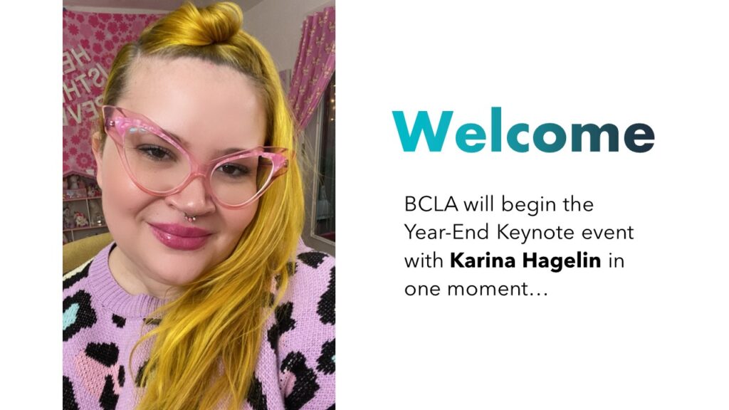 Karina Hagelin photo and the text says Welcome, BCLA will begin the Year-End Keynote event with Karina Hagelin in one moment