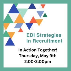 The image has a graphic, geometric design and the text reads: EDI Strategies in Recruitment, In Action Together! Thursday, May 9th, 2:00-3:00pm.