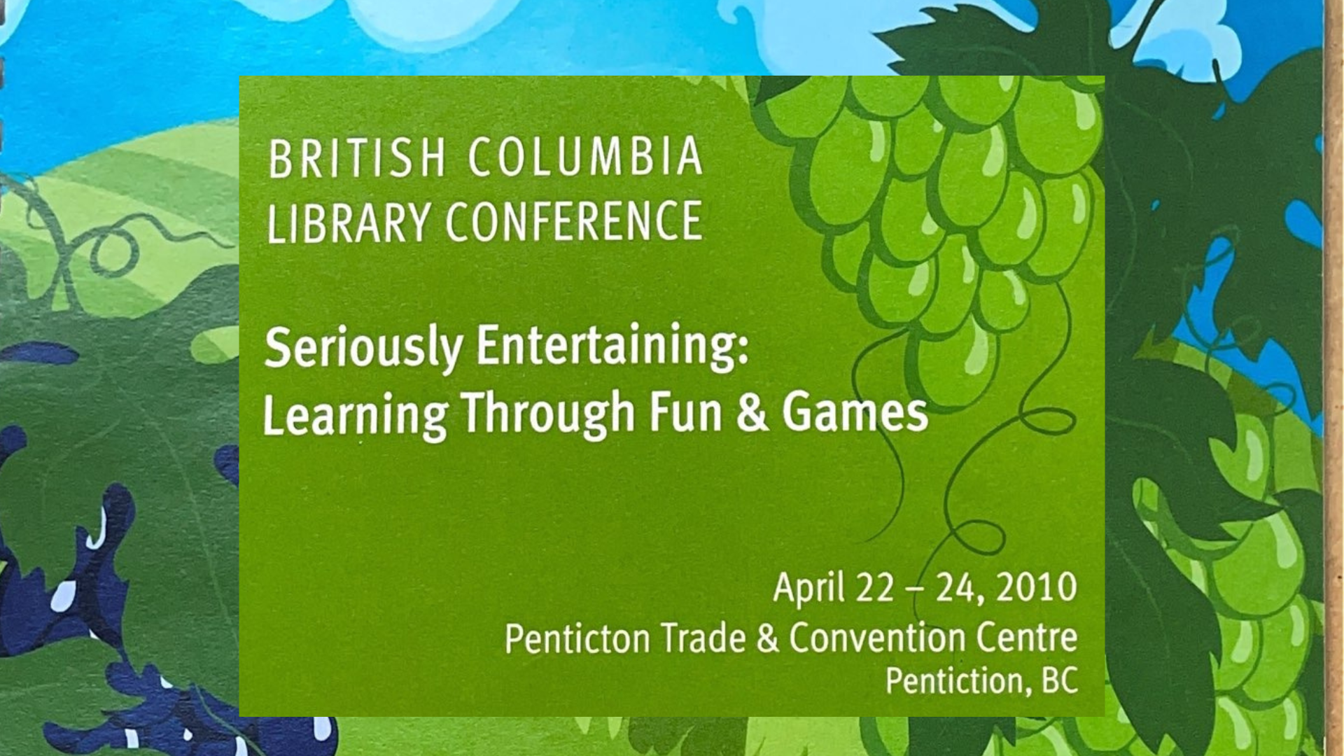 Graphic with text "British Columbia Library Conference Seriously Entertaining: Learning through fun and games April 22-24, 2010 Penticton Trade and Convention Centre, Pentiction, BC"