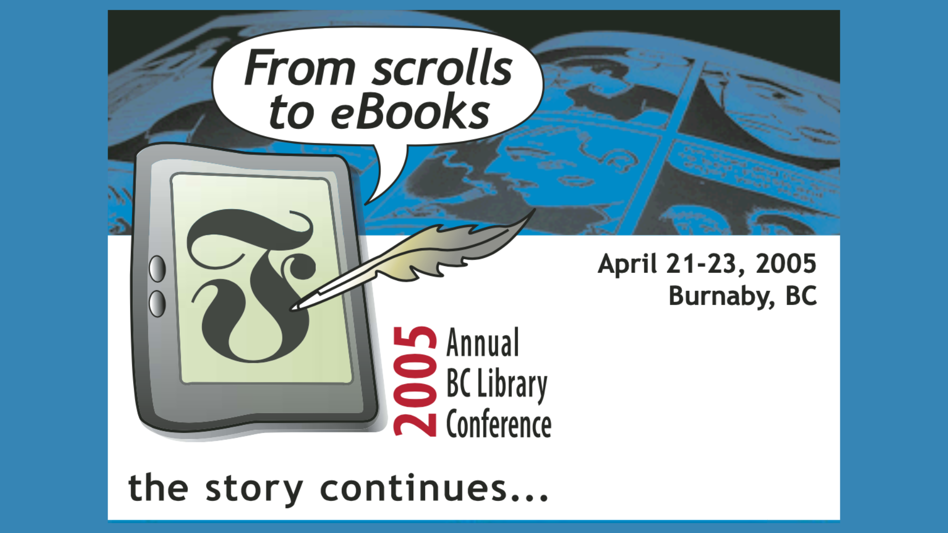 Graphic with text "From Scrolls to eBooks the story continues... 2005 Annual BC Library Conference April 21-23,2005 Burnaby, BC"