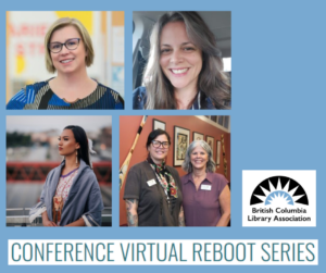 Title says "Conference Virtual Reboot Series" next to the logo for British Columbia Library Association and four head shots of presenters. Anne O'Shea has mid-length blond hair and glasses. Joelle Samson has long brown hair and is inside a car. Amelia Boissoneau has long dark hair wearing Indigenous-made earrings and necklace, Caroline Dick and Karen Hudson stand together. Caroline has glasses and pulled back dark hair. Karen has mid-length graying hair and a purple shirt.