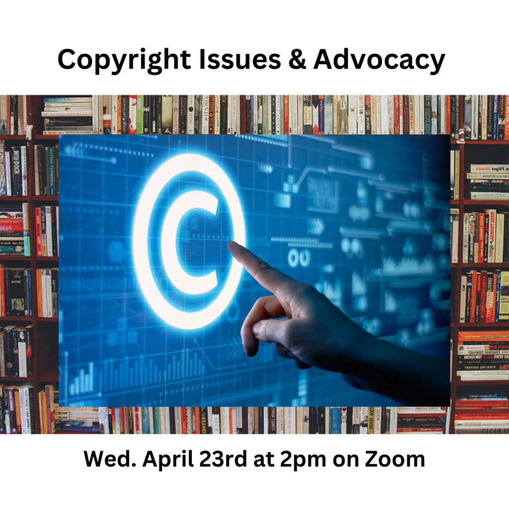 Copyright Issues & Advocacy The text says 'Copyright issues & Advocacy. Wed. April 23rd at 2pm on Zoom." There is a background image of a bookshelf full of books with a computer screen graphic overlaid with a person's hand touching the copyright symbol.