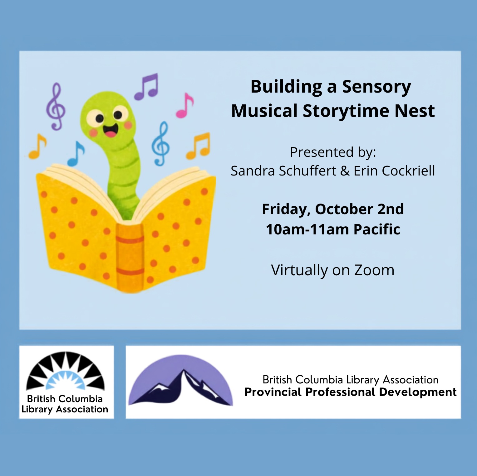 On a light blue background the text says "Building a Sensory Musical Storytime Nest" presented by Sandra Schuffert and Erin Cockriell. Friday, October 2nd, 10am-11am Pacific, virtually on Zoom. There is a child-like graphic of a singing green worm holding a book. There are two logos for the British Columbia Library Association and Professional Development program.
